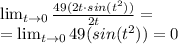 \lim_{t \to 0} \frac{49(2t\cdot sin(t^2))}{2t}=\\ =\lim_{t \to 0} 49(sin(t^2))=0