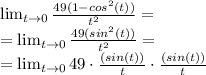  \lim_{t \to 0} \frac{49(1-cos^2(t))}{t^2}= \\= \lim_{t \to 0} \frac{49(sin^2(t))}{t^2}= \\=\lim_{t \to 0} 49\cdot \frac{(sin(t))}{t}\cdot \frac{(sin(t))}{t}