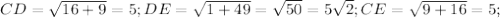 CD= \sqrt{16+9}=5;DE= \sqrt{1+49}= \sqrt{50}=5 \sqrt{2};CE= \sqrt{9+16}=5;