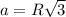 a = R \sqrt{3}