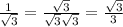 \frac{1}{ \sqrt{3} }= \frac{\sqrt{3}}{ \sqrt{3}\sqrt{3} }= \frac{\sqrt{3}}{3 }