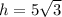 h = 5 \sqrt{3}