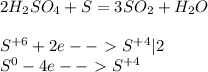 2 H_{2} S O_{4} +S=3S O_{2}+ H_{2} O \\ \\ S^{+6} +2e--\ \textgreater \ S^{+4} |2 \\ S^{0}-4e--\ \textgreater \ S^{+4}