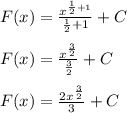F(x)= \frac{x^{ \frac{1}{2}+1} }{ \frac{1}{2}+1 } +C \\ \\ F(x)= \frac{x^{ \frac{3}{2}} }{ \frac{3}{2}} +C \\ \\ F(x)= \frac{2x^{ \frac{3}{2}} }{3} +C