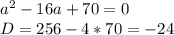 a^2 - 16a + 70=0 \\ &#10;D=256-4*70=-24