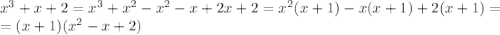 x^3+x+2=x^3+x^2-x^2-x+2x+2=x^2(x+1)-x(x+1)+2(x+1)=\\ =(x+1)(x^2-x+2)