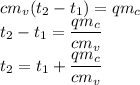 cm_v(t_2-t_1)=q m_c&#10;\\\&#10;t_2-t_1= \dfrac{q m_c}{cm_v} &#10;\\\&#10;t_2=t_1+ \dfrac{q m_c}{cm_v}