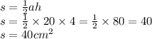 s = \frac{1}{2} ah \\ s = \frac{1}{2} \times 20 \times 4 = \frac{1}{2} \times 80 = 40 \\ s = {40cm}^{2}