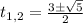 t_{1, 2}=\frac{3\pm\sqrt{5} }{2}