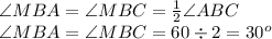 \angle MBA = \angle MBC = \frac{1}{2} \angle ABC \\ \angle MBA = \angle MBC = 60 \div 2 = 30 {}^{o}