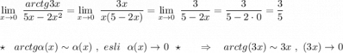 \lim\limits_{x \to 0}\ \dfrac{arctg3x}{5x-2x^2}= \lim\limits_{x \to 0}\ \dfrac{3x}{x(5-2x)}=\lim\limits _{x \to 0}\ \dfrac{3}{5-2x}=\dfrac{3}{5-2\cdot 0}=\dfrac{3}{5}\\\\\\\star \ \ arctg\alpha (x)\sim \alpha (x)\ ,\ esli\ \ \alpha (x)\to 0\ \ \star \ \ \ \ \ \Rightarrow \ \ \ arctg(3x)\sim 3x\ ,\ (3x)\to 0