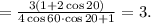 =\frac{3(1+2\cos 20)}{4\cos 60\cdot \cos 20+1}=3.