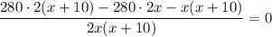 \dfrac{280\cdot 2(x+10)-280\cdot 2x-x(x+10)}{2x(x+10)}=0