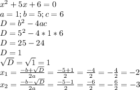 x^2+5x+6=0\\a=1; b=5; c=6\\D=b^2-4ac\\D=5^2-4*1*6\\D=25-24\\D=1\\\sqrt{D}=\sqrt{1}=1\\x_{1}=\frac{-b+\sqrt{D}}{2a}=\frac{-5+1}{2}=\frac{-4}{2}=-\frac{4}{2}=-2\\x_{2}=\frac{-b-\sqrt{D}}{2a}=\frac{-5-1}{2}=\frac{-6}{2}=-\frac{6}{2}=-3\\