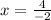 x= \frac{4}{-2}