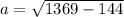 a= \sqrt{1369-144}