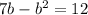 7b-b^{2}=12