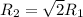 R_{2}= \sqrt{2}R_{1}