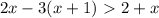 2x-3(x+1)\ \textgreater \ 2+x