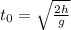 t_{0}=\sqrt{\frac{2h}{g}}