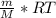  \frac{m}{M} *RT