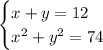 \begin{cases} x+y=12\\x^2+y^2=74 \end{cases}