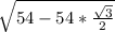 \sqrt{54-54*\frac{\sqrt{3}}{2}}