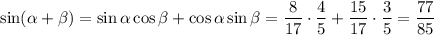 \sin( \alpha + \beta )=\sin \alpha \cos \beta +\cos \alpha \sin \beta = \dfrac{8}{17} \cdot \dfrac{4}{5} + \dfrac{15}{17} \cdot \dfrac{3}{5} = \dfrac{77}{85} 