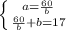 \left \{ {{a= \frac{60}{b} } \atop { \frac{60}{b} +b=17}} \right.