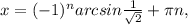 x=(-1)^narcsin \frac{1}{ \sqrt{2} }+ \pi n,