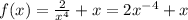 f(x)= \frac{2}{x^4} +x=2x^{-4}+x