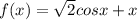 f(x)= \sqrt{2} cosx+x