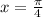 x= \frac{ \pi }{4}