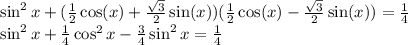 \sin^2x+(\frac{1}{2}\cos(x)+\frac{\sqrt3}{2}\sin(x))(\frac{1}{2}\cos(x)-\frac{\sqrt3}{2}\sin(x))=\frac{1}{4}\\ \sin^2x+\frac{1}{4}\cos^2x-\frac{3}{4}\sin^2x=\frac{1}{4}\\ 