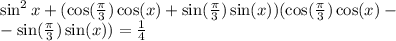 \sin^2x+(\cos({\frac{\pi}{3}})\cos(x)+\sin({\frac{\pi}{3}})\sin(x))(\cos({\frac{\pi}{3}})\cos(x)-\\-\sin({\frac{\pi}{3}})\sin(x))=\frac{1}{4} 