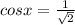 cosx = \frac{1}{\sqrt{2}}