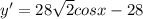 y' = 28\sqrt{2}cosx-28