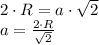 2 \cdot R = a \cdot \sqrt{2} \\a = \frac{2 \cdot R}{\sqrt{2}}