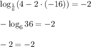 \log_{\frac16}(4-2\cdot (-16))=-2\\\\-\log_636=-2\\\\-2=-2