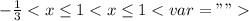 -\frac{1}{3}<x\leq1<x\leq1< var=""