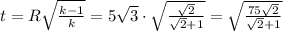 t=R\sqrt{\frac{k-1}{k}}=5\sqrt{3} \cdot \sqrt{\frac{\sqrt{2}}{\sqrt{2}+1}}=\sqrt{\frac{75\sqrt{2}}{\sqrt{2}+1}}