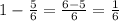 1-\frac{5}{6}=\frac{6-5}{6}=\frac{1}{6}