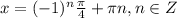 x=(-1)^n\frac \pi 4+\pi n, n \in Z