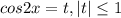 cos2x=t, |t| \leq 1