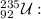 ^{235}_{92}\mathcal U: