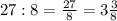 27 : 8 = \frac{27}{8} = 3\frac{3}{8}