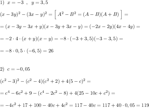 1)\; \; x=-3\; \; ,\; \; y=3,5\\\\(x-3y)^2-(3x-y)^2=\Big [\; A^2-B^2=(A-B)(A+B)\; \Big ]=\\\\=(x-3y-3x+y)(x-3y+3x-y)=(-2x-2y)(4x-4y)=\\\\=-2\cdot 4\cdot (x+y)(x-y)=-8\cdot (-3+3,5)(-3-3,5)=\\\\=-8\cdot 0,5\cdot (-6,5)=26\\\\\\2)\; \; c=-0,05\\\\(c^2-3)^2-(c^2-4)(c^2+2)+4(5-c)^2=\\\\=c^4-6c^2+9-(c^4-2c^2-8)+4(25-10c+c^2)=\\\\=-4c^2+17+100-40c+4c^2=117-40c=117+40\cdot 0,05=119