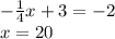 - \frac{1}{4} x + 3 = - 2 \\ x = 20