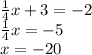 \frac{1}{4} x + 3 = - 2 \\ \frac{1}{4} x = - 5 \\ x = - 20