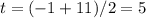 t=(-1+11)/2=5 